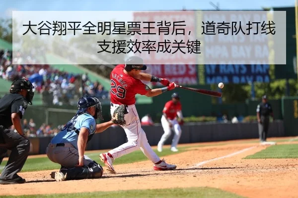 大谷翔平全明星票王背后，道奇队打线支援效率成关键