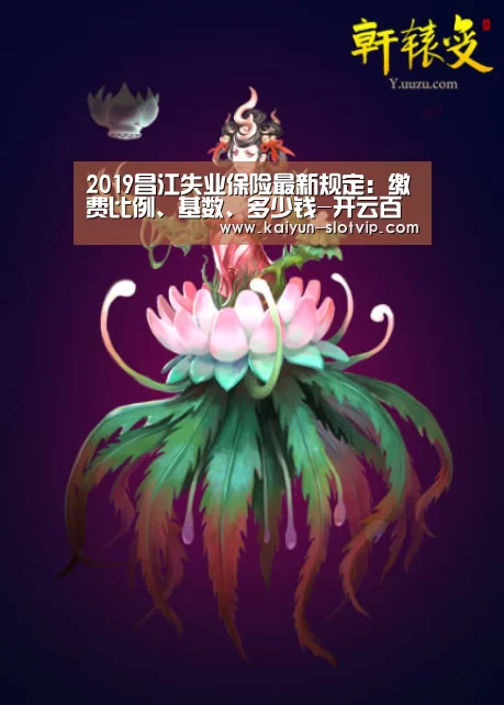 2019昌江失业保险最新规定:缴费比例、基数、多少钱-开云百家乐(图2) 开云娱乐